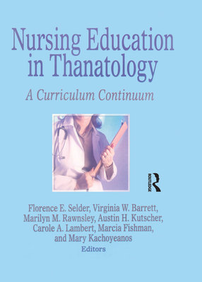 Nursing Education in Thanatology: A Curriculum Continuum - Selder, Florence