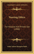 Nursing Ethics: For Hospital And Private Use (1900)