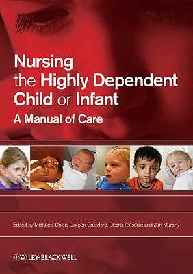 Nursing Highly Dependent Child - Dixon, Michaela (Editor), and Crawford, Doreen (Editor), and Teasdale, Debra (Editor)