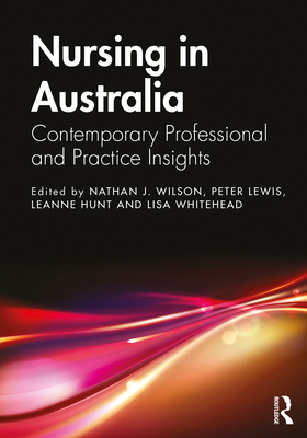 Nursing in Australia: Contemporary Professional and Practice Insights - Wilson, Nathan J (Editor), and Lewis, Peter (Editor), and Hunt, Leanne (Editor)