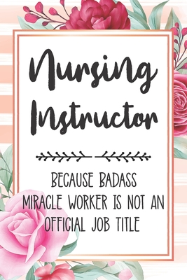 Nursing Instructor: Because Badass Miracle Worker Is Not An Official Job Title Blank Lined Notebook Cute Journals for Nursing Instructor Gift - Polly Mavis Godfrey Press