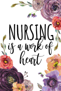 Nursing Is A Work Of Heart: Nurse Graduation Gift, Gifts for Nurses, Nurse Notebook, Nurse Notepad, Nurse Appreciation Gifts, Nursing Student Supplies, Nursing Student Gifts, RN Gifts, LPN Gifts, Nurse Gift, Notebook 6x9