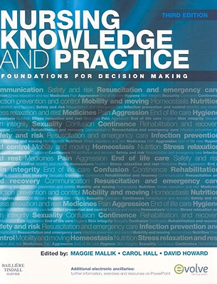 Nursing Knowledge and Practice: Foundations for Decision Making - Mallik, Maggie, and Hall, Carol, Professor, PhD, RGN, and Howard, David, Med, PhD, RGN