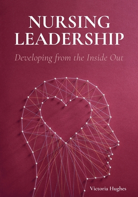 Nursing Leadership: Developing from the Inside Out - Hughes, Victoria