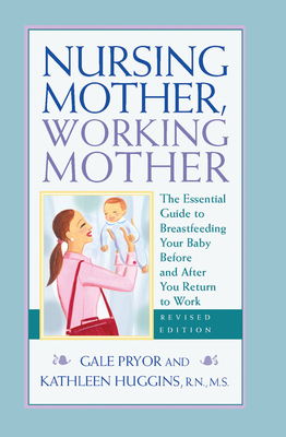 Nursing Mother, Working Mother - Revised: The Essential Guide to Breastfeeding Your Baby Before and After Your Return to Work - Pryor, Gale