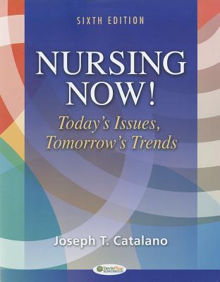 Nursing Now!: Today's Issues, Tomorrows Trends - Catalano, Joseph T, PhD, RN, Ccrn