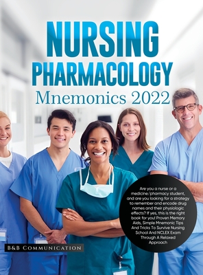 Nursing Pharmacology Mnemonics 2022: Are you a nurse or a medicine/pharmacy student, and are you looking for a strategy to remember and encode drug names and their physiologic effects? If yes, this is the right book for you! Proven Memory Aids, Simple... - B&b Communication