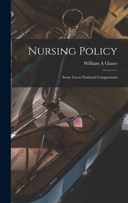 Nursing Policy: Some Cross-national Comparisons - Glaser, William A