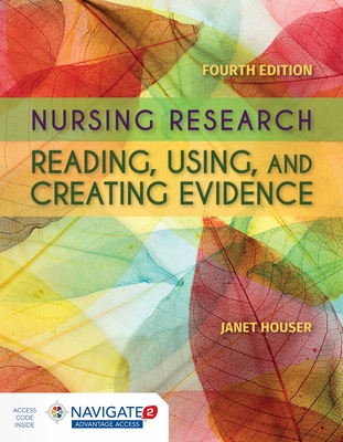 Nursing Research: Reading, Using and Creating Evidence: Reading, Using and Creating Evidence - Houser, Janet