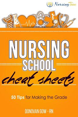 Nursing School Cheat Sheets: 50 Tips for Making the Grade - Gow, Donovan