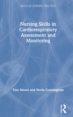 Nursing Skills in Cardiorespiratory Assessment and Monitoring - Moore, Tina, and Cunningham, Sheila