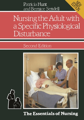 Nursing the Adult with a Specific Physiological Disturbance - Hunt, Patricia, and Sendell, Bernice