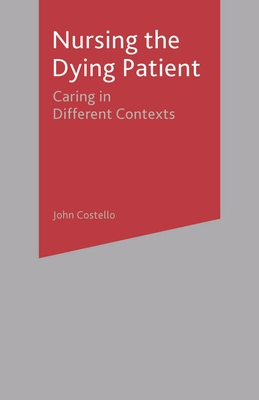 Nursing the Dying Patient: Caring in Different Contexts - Costello, John