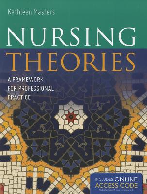 Nursing Theories: A Framework for Professional Practice - Masters, Kathleen