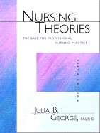 Nursing Theories: The Base for Professional Nursing Practice - George, Julia B