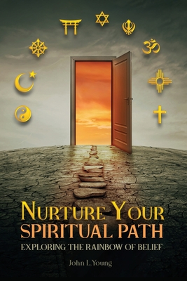 Nurture Your Spiritual Path: Exploring the Rainbow of Belief - Young, John L