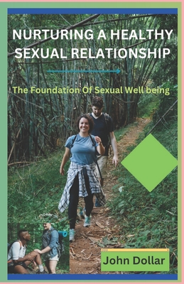 Nurturing a Healthy Sexual Relationship: The Foundation of Sexual Well Being - Dollar, John