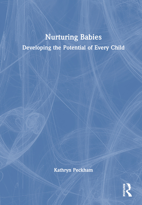 Nurturing Babies: Developing the Potential of Every Child - Peckham, Kathryn