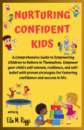 Nurturing Confident Kids: A Comprehensive Guide to Empowering Children to Believe in Themselves.