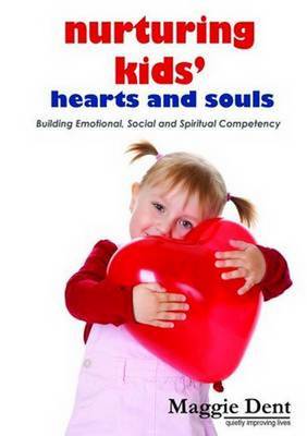 Nurturing Kids Hearts and Souls: Building Emotional Social and Spiritual Competency - Dent, Maggie