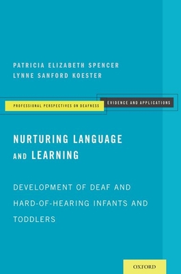 Nurturing Language and Learning: Development of Deaf and Hard-Of-Hearing Infants and Toddlers - Spencer, Patricia Elizabeth, and Koester, Lynne Sanford