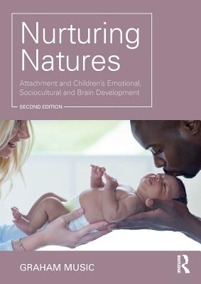 Nurturing Natures: Attachment and Children's Emotional, Sociocultural and Brain Development - Music, Graham