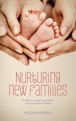 Nurturing New Families: A Guide to Supporting Parents and Their Newborn Babies - Kemeny, Naomi