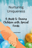 Nurturing Uniqueness: A Guide to Raising Children with Special Needs