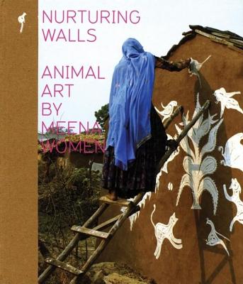 Nurturing Walls: Animal Art by Meena Women - Wolf, Gita, Dr. (Text by), and Meena, Madan (Contributions by)