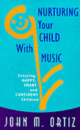 Nurturing Your Child with Music: Creating Happy, Smart and Confident Children - Ortiz, John M.