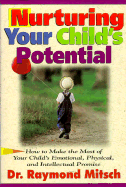 Nurturing Your Child's Potential: How to Make the Most of Your Child's Emotional, Physical, and Intellectual Promise - Mitsch, Ray