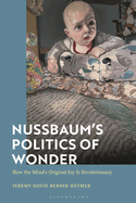 Nussbaum's Politics of Wonder: How the Mind's Original Joy Is Revolutionary