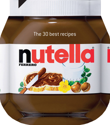 Nutella: The 30 Best Recipes: The 30 Best Recipes - Amsilli, Johana (Editor)