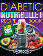 Nutribullet Diabetic Recipe Book: 200 Nutribullet Diabetic Friendly Ultra Low Carb Delicious and Nutritious Blast and Smoothie Recipes