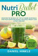 NutriBullet PRO: Discover the Secrets of "Top 25" Green Vegetables and Fruits Smoothie Recipes for Quick Weight Loss & Fight Diseases
