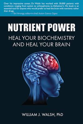 Nutrient Power: Heal Your Biochemistry and Heal Your Brain - Walsh, William J