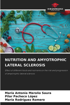 Nutrition and Amyotrophic Lateral Sclerosis - Meroo Saura, Mara Antonia, and Pacheco Lpez, Pilar, and Rodrguez Romero, Mara