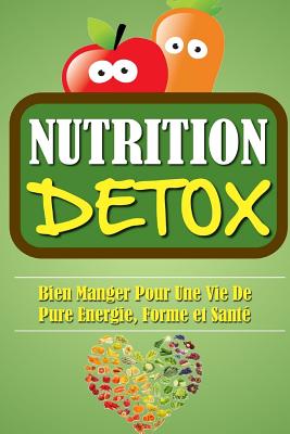 Nutrition Detox: Bien Manger Pour Une Vie de Pure Energie, Forme Et Sante. - Roulier, Remy