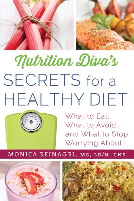 Nutrition Diva's Secrets for a Healthy Diet: What to Eat, What to Avoid, and What to Stop Worrying about - Reinagel, Monica, M.D.