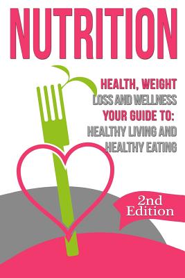 Nutrition: Health, Weight Loss and Wellness: Your Guide to: Healthy Living and Healthy Eating - Bjorn, Nicholas