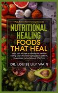 Nutritional Healing - Foods That Heal: Start Your Journey to a Mindful & Healthy Eating. Learn the Healing Properties of Fruits, Vegetables, Herbs, Spices & Wild Food. Plus Anti-inflammatory Recipes