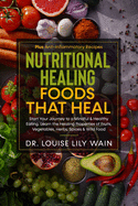 Nutritional Healing Foods That Heal: Start Your Journey to a Mindful & Healthy Eating. Learn the Healing Properties of Fruits, Vegetables, Herbs, Spices & Wild Food. Plus Anti-inflammatory Recipes