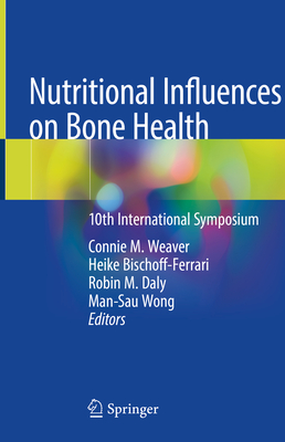 Nutritional Influences on Bone Health: 10th International Symposium - Weaver, Connie M (Editor), and Bischoff-Ferrari, Heike (Editor), and Daly, Robin M (Editor)