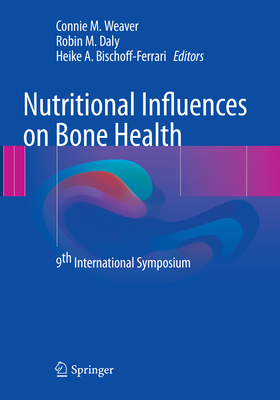 Nutritional Influences on Bone Health: 9th International Symposium - Weaver, Connie M (Editor), and Daly, Robin M (Editor), and Bischoff-Ferrari, Heike A (Editor)