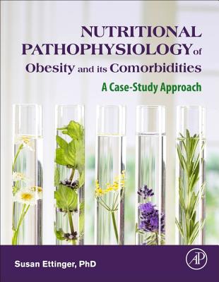 Nutritional Pathophysiology of Obesity and its Comorbidities: A Case-Study Approach - Ettinger, Susan