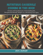 Nutritious Casserole Cooking in this Book: 60 Quick and Easy Meals for a Heart Healthy Diet, Strengthened Immunity, Weight Loss, and Slowing Down Aging