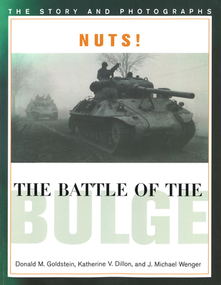 Nuts! the Battle of the Bulge: The Story and Photographs - Goldstein, Donald M, and Dillon, Katherine V, and Wenger, J Michael
