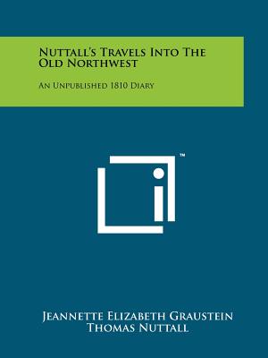 Nuttall's Travels Into the Old Northwest: An Unpublished 1810 Diary - Graustein, Jeannette Elizabeth, and Nuttall, Thomas, and Verdoorn, Frans (Editor)