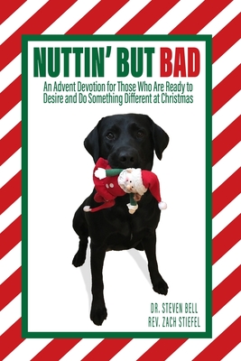 Nuttin' But Bad: An Advent Devotion for Those Who Are Ready to Desire and Do Something Different at Christmas - Stiefel, Zach, and Bell, Steven