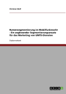 Nutzensegmentierung Im Mobilfunkmarkt - Ein Erganzender Segmentierungsansatz Fur Das Marketing Von Umts-Diensten